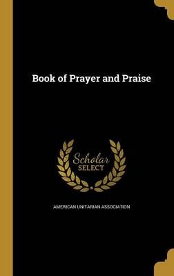 Book of Prayer and Praise By American Unitarian Association (creator)
