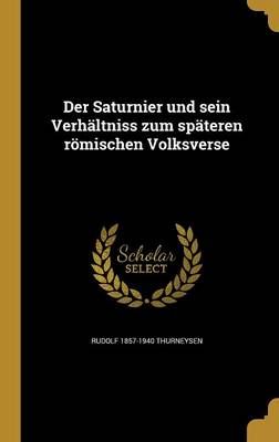 Der Saturnier Und Sein Verhältniss Zum Späteren Römischen Volksverse