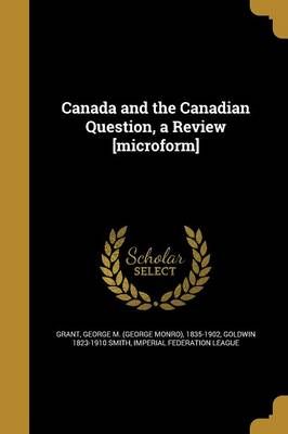 Canada and the Canadian Question, a Review [Microform] 9781361126813