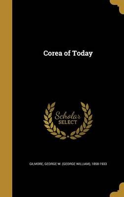 Corea of Today By George W (George William) 185 Gilmore (creator)