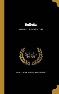 Bulletin; Volume No. 103-105 1911-12 9781361538074 (Hardback)