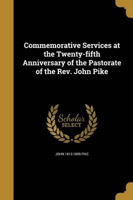 Commemorative Services at the Twenty-Fifth Anniversary of the Pastorate of the Rev. John Pike