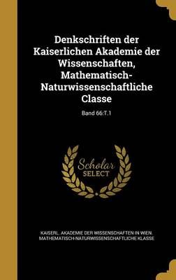 Denkschriften Der Kaiserlichen Akademie Der Wissenschaften, Mathematisch-Naturwissenschaftliche Classe; Band 66