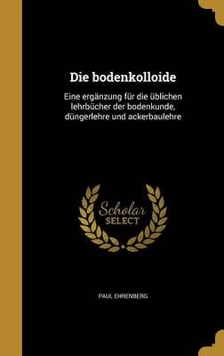 Die Bodenkolloide By Paul Ehrenberg 9781361850428 (Hardback)