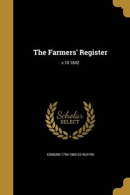 The Farmers' Register; V.10 1842 By Edmund 1794-1865 Ed Ruffin