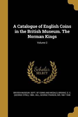 A Catalogue of English Coins in the British Museum. The Norman Kings; Volume 2
