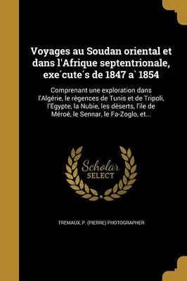 Voyages Au Soudan Oriental Et Dans l'Afrique Septentrionale, Exe?cute?s De 1847 A? 1854