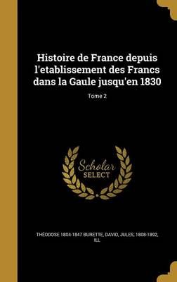 Histoire De France Depuis L'etablissement Des Francs Dans La Gaule Jusqu'en 1830; Tome 2