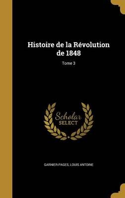Histoire De La Révolution De 1848; Tome 3 9781363077885 (Hardback)