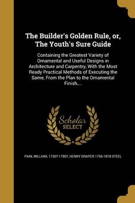 The Builder's Golden Rule, or, The Youth's Sure Guide 9781363086238