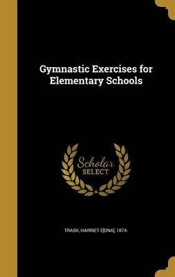 Gymnastic Exercises for Elementary Schools 9781363273324 (Hardback)
