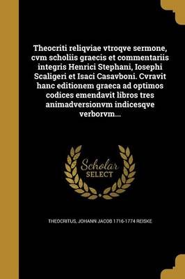 Theocriti Reliqviae Vtroqve Sermone, Cvm Scholiis Graecis Et Commentariis Integris Henrici Stephani, Iosephi Scaligeri Et Isaci Casavboni. ...