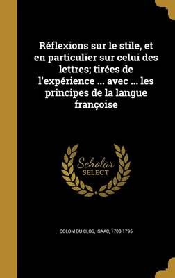 Réflexions Sur Le Stile, Et En Particulier Sur Celui Des Lettres; Tirées De L'expérience ... Avec ... Les Principes De La Langue Françoise