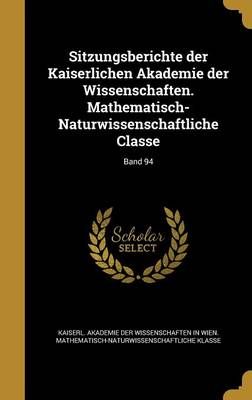 Sitzungsberichte Der Kaiserlichen Akademie Der Wissenschaften. Mathematisch-Naturwissenschaftliche Classe; Band 94