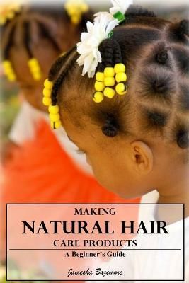 Making Natural Hair Care Products - A Beginner's Guide 9781365096785