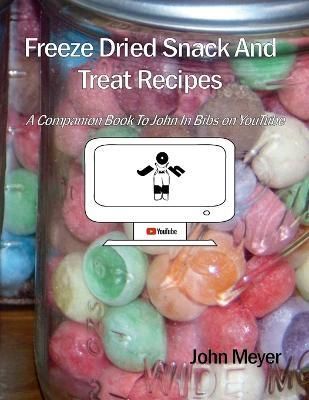 Freeze Dried Snack And Treat Recipes By John Meyer 9781365130328