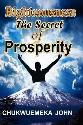 Righteousness The Secret Of Prosperity By John 9781365132155