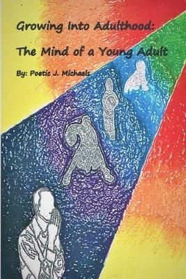 Growing Into Adulthood: The Mind of a Young Adult 9781365267444