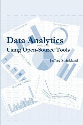Data Analytics Using Open-Source Tools By President Jeffrey Strickland