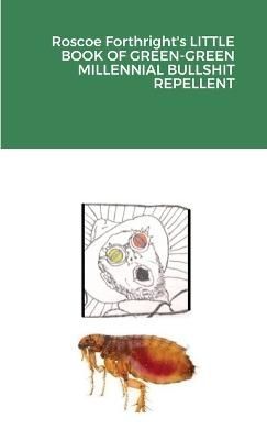Roscoe Forthright's LITTLE BOOK OF GREEN-GREEN MILLENNIAL BULLSHIT REPELLENT
