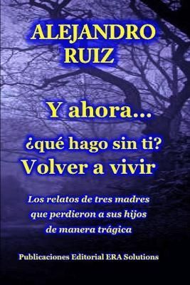 Y Ahora... Que Hago Sin Ti? Volver A Vivir By Alejandro Ruiz