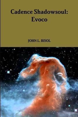 Cadence Shadowsoul: Evoco By John L. Bisol 9781365493294 (Paperback)