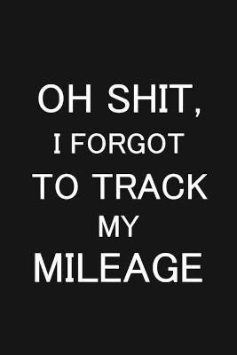 Oh Shit I Forgot to Track My Mileage By Online Store 9781365575969