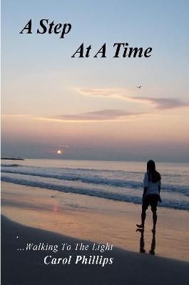 A Step At A Time...Walking To The Light By Carol Phillips (Paperback)