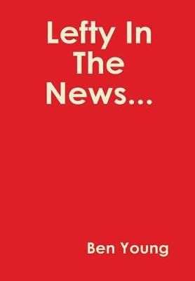 Lefty in the News... By Ben Young 9781365767869 (Hardback)