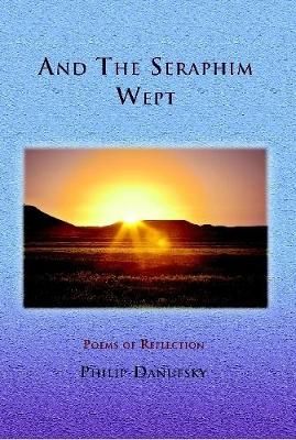 And the Seraphim Wept By Philip Danufsky 9781365790157 (Hardback)
