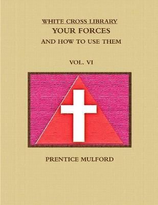 THE WHITE CROSS LIBRARY. YOUR FORCES, AND HOW TO USE THEM. VOL. VI.