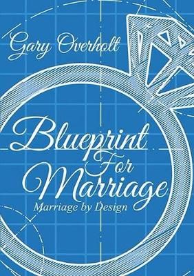 Blueprint for Marriage: Marriage by Design By Gary Overholt