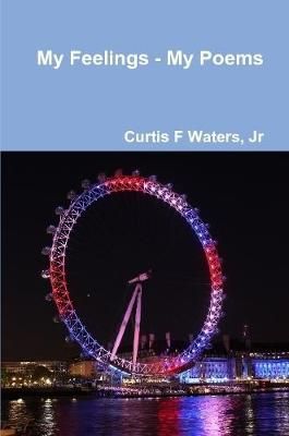 My Feelings - My Poems By Curtis F, Jr Waters 9781365842702