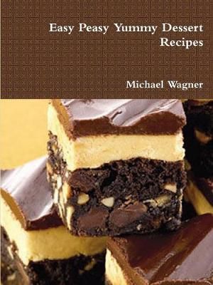 Easy Peasy Yummy Dessert Recipes By Wagner 9781365846519 (Paperback)