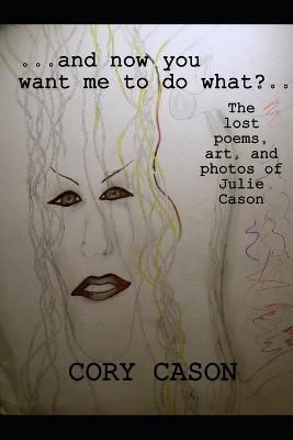 ...And Now You Want Me to Do What?... By Julie Cason, Cory Cason
