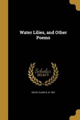 Water Lilies, and Other Poems By Clara B B 1837 Heath (creator)