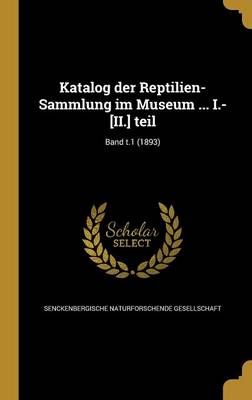 Katalog Der Reptilien-Sammlung Im Museum ... I.-[II.] Teil; Band T.1 (1893)
