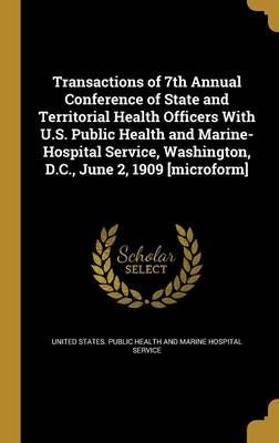 Transactions of 7th Annual Conference of State and Territorial Health Officers With U.S. Public Health and Marine-Hospital Service, Washington, ...