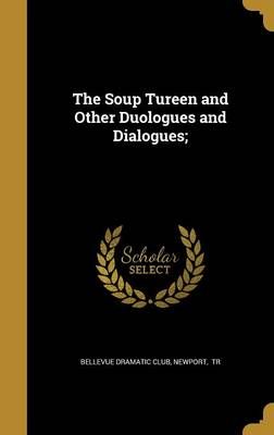 The Soup Tureen and Other Duologues and Dialogues; 9781371913250