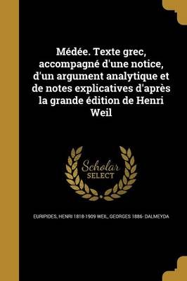 Médée. Texte Grec, Accompagné D'une Notice, D'un Argument Analytique Et De Notes Explicatives D'après La Grande Édition De Henri Weil