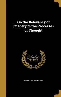 On the Relevancy of Imagery to the Processes of Thought 9781372934728