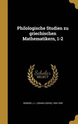 Philologische Studien Zu Griechischen Mathematikern, 1-2 9781373052216