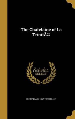 The Chatelaine of La TrinitÃ By Henry Blake 1857-1929 Fuller