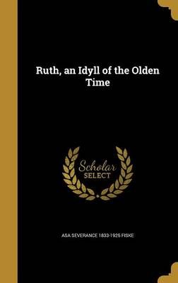 Ruth, an Idyll of the Olden Time By Asa Severance 1833-1925 Fiske