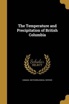 The Temperature and Precipitation of British Columbia 9781373524522