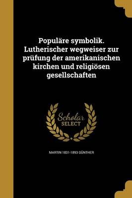Populäre Symbolik. Lutherischer Wegweiser Zur Prüfung Der Amerikanischen Kirchen Und Religiösen Gesellschaften