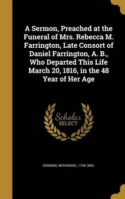 A Sermon, Preached at the Funeral of Mrs. Rebecca M. Farrington, Late Consort of Daniel Farrington, A. B., Who Departed This Life March 20, ...