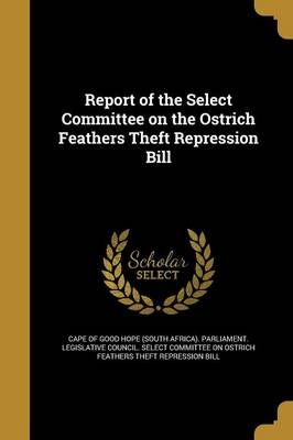 Report of the Select Committee on the Ostrich Feathers Theft Repression Bill