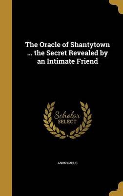 The Oracle of Shantytown ... The Secret Revealed by an Intimate Friend