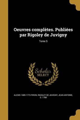 Oeuvres Complètes. Publiées Par Rigoley De Juvigny; Tome 5